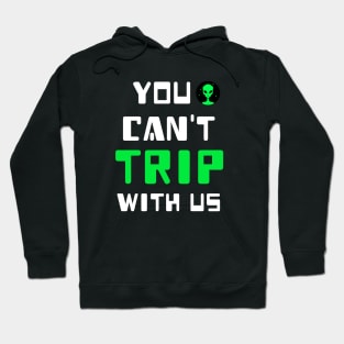 You Can't Trip With Us Alien Hoodie